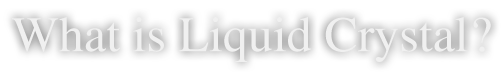 What is Liquid Crystal?