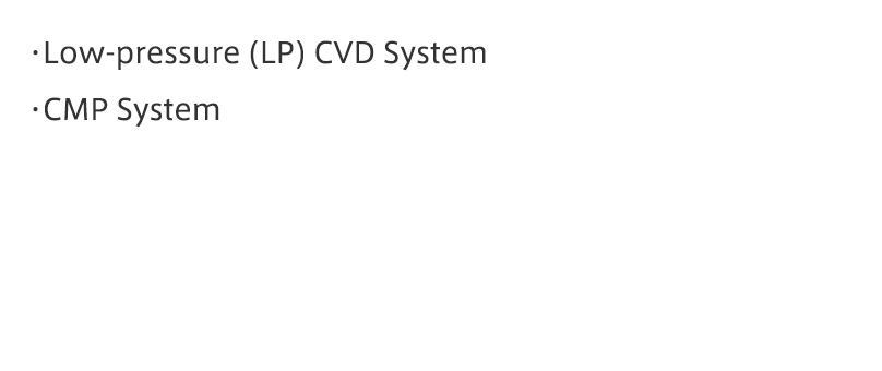 Low-pressure (LP) CVD System, CMP System